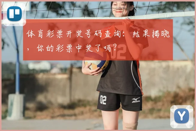 体育彩票开奖号码查询:结果揭晓,你的彩票中奖了吗?
