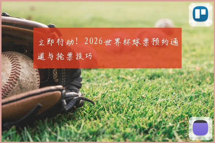 立即行动!2026世界杯球票预约通道与抢票技巧